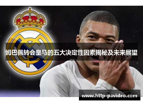 姆巴佩转会皇马的五大决定性因素揭秘及未来展望