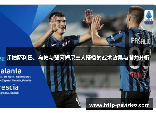 评估萨利巴、乌帕与楚阿梅尼三人搭档的战术效果与潜力分析