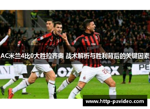 AC米兰4比0大胜拉齐奥 战术解析与胜利背后的关键因素