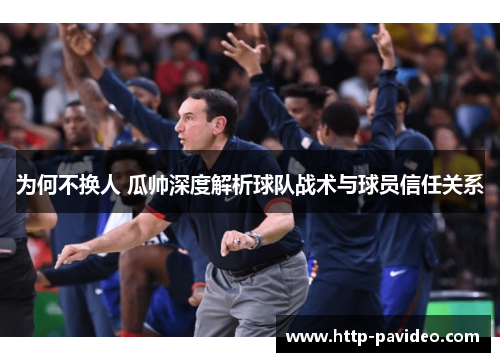 为何不换人 瓜帅深度解析球队战术与球员信任关系
