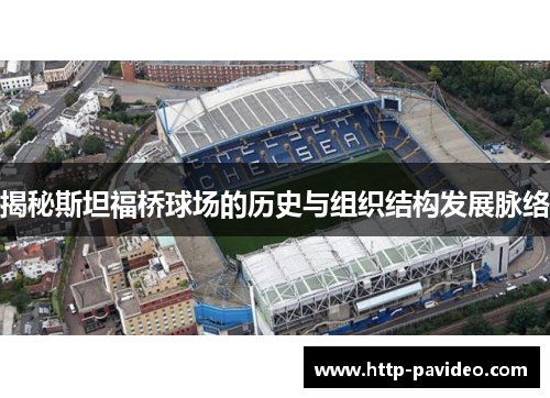 揭秘斯坦福桥球场的历史与组织结构发展脉络