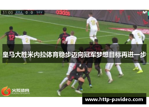 皇马大胜米内拉体育稳步迈向冠军梦想目标再进一步