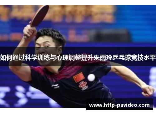 如何通过科学训练与心理调整提升朱雨玲乒乓球竞技水平