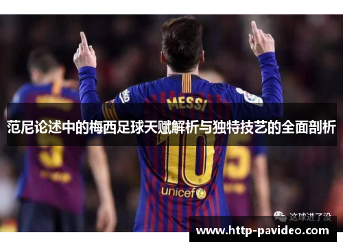 范尼论述中的梅西足球天赋解析与独特技艺的全面剖析 范尼论述中的梅西足球天赋解析与独特技艺的全面剖析