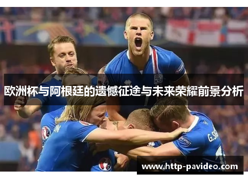 欧洲杯与阿根廷的遗憾征途与未来荣耀前景分析