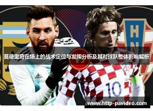 莫德里奇在场上的战术定位与发挥分析及其对球队整体影响解析