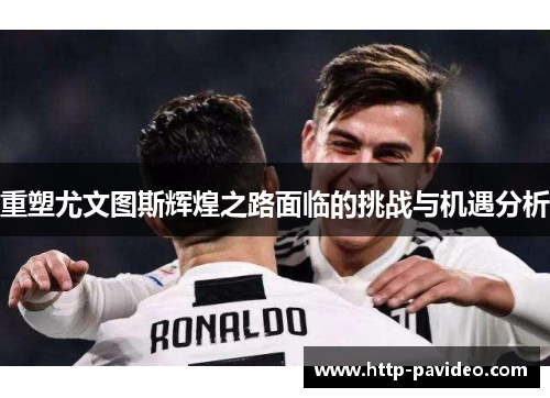 重塑尤文图斯辉煌之路面临的挑战与机遇分析