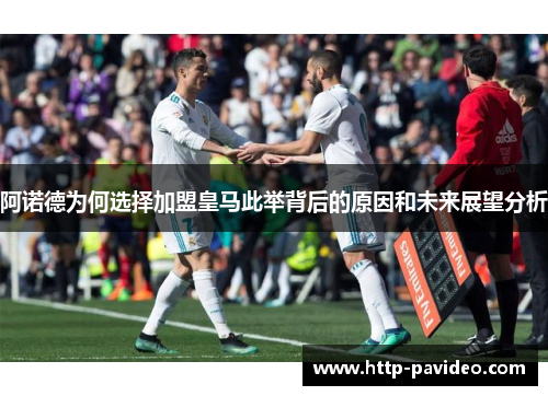 阿诺德为何选择加盟皇马此举背后的原因和未来展望分析