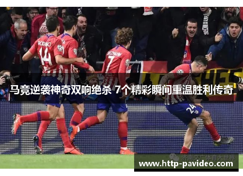 马竞逆袭神奇双响绝杀 7个精彩瞬间重温胜利传奇