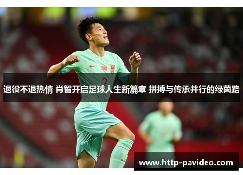 退役不退热情 肖智开启足球人生新篇章 拼搏与传承并行的绿茵路