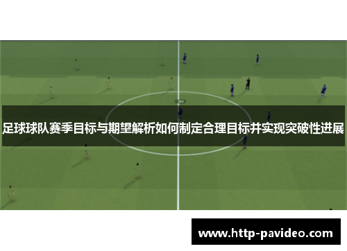 足球球队赛季目标与期望解析如何制定合理目标并实现突破性进展